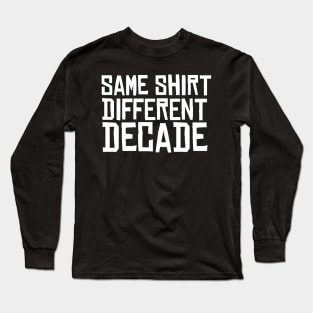 Same Shirt Different Decade 2020 Long Sleeve T-Shirt